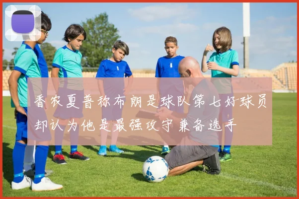 香农夏普称布朗是球队第七好球员却认为他是最强攻守兼备选手